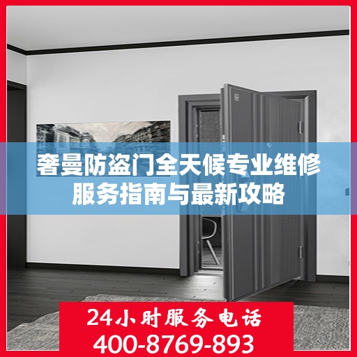 奢曼防盗门全天候专业维修服务指南与最新攻略