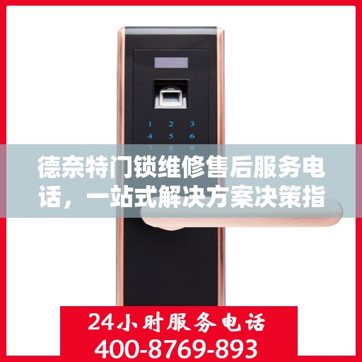 德奈特门锁维修售后服务电话，一站式解决方案决策指南