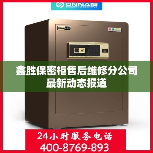 鑫胜保密柜售后维修分公司最新动态报道
