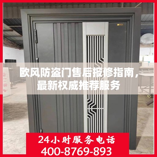 欧风防盗门售后报修指南，最新权威推荐服务