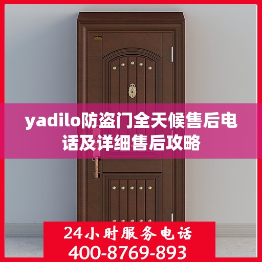 yadilo防盗门全天候售后电话及详细售后攻略