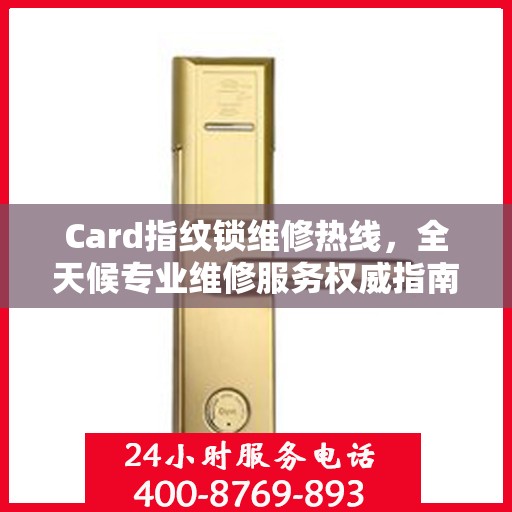 Card指纹锁维修热线，全天候专业维修服务权威指南