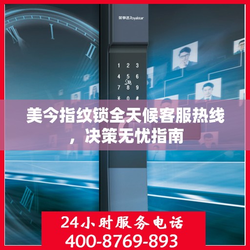 美今指纹锁全天候客服热线，决策无忧指南