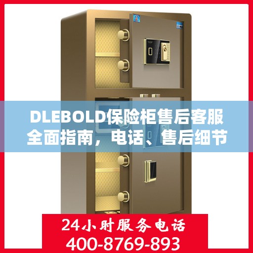 DLEBOLD保险柜售后客服全面指南，电话、售后细节一网打尽