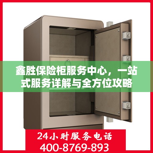 鑫胜保险柜服务中心，一站式服务详解与全方位攻略