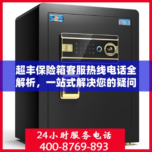 超丰保险箱客服热线电话全解析，一站式解决您的疑问和需求
