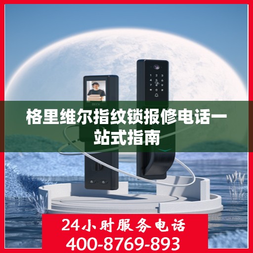 格里维尔指纹锁报修电话一站式指南