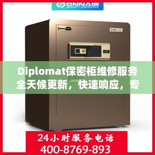 Diplomat保密柜维修服务全天候更新，快速响应，专业维修，保障您的安全需求