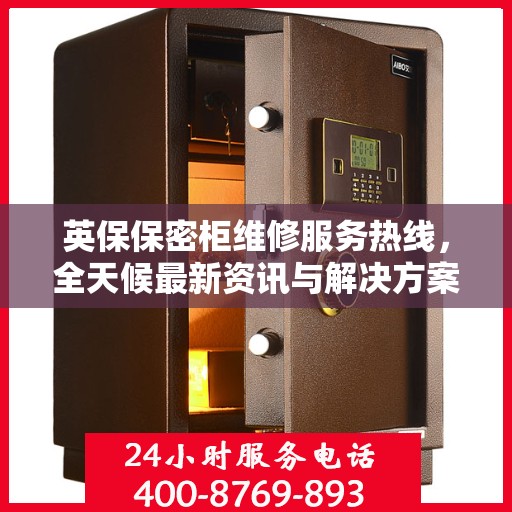 英保保密柜维修服务热线，全天候最新资讯与解决方案