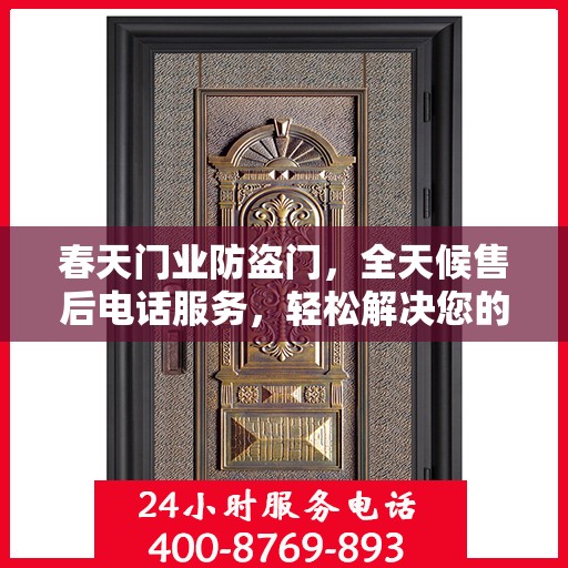 春天门业防盗门，全天候售后电话服务，轻松解决您的所有问题