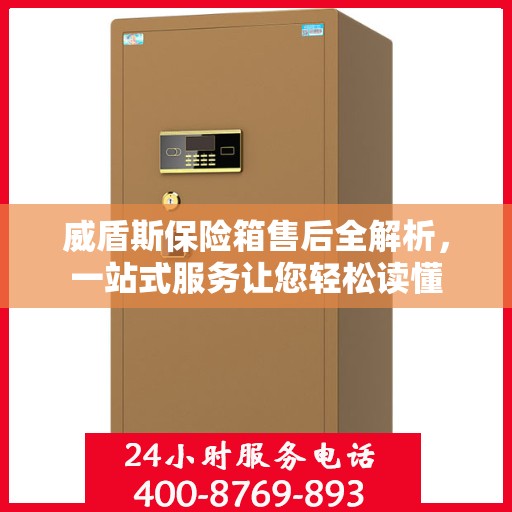 威盾斯保险箱售后全解析，一站式服务让您轻松读懂