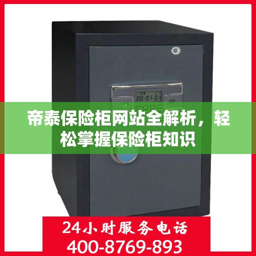 帝泰保险柜网站全解析，轻松掌握保险柜知识