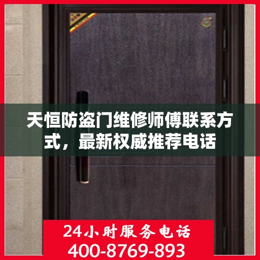 天恒防盗门维修师傅联系方式，最新权威推荐电话