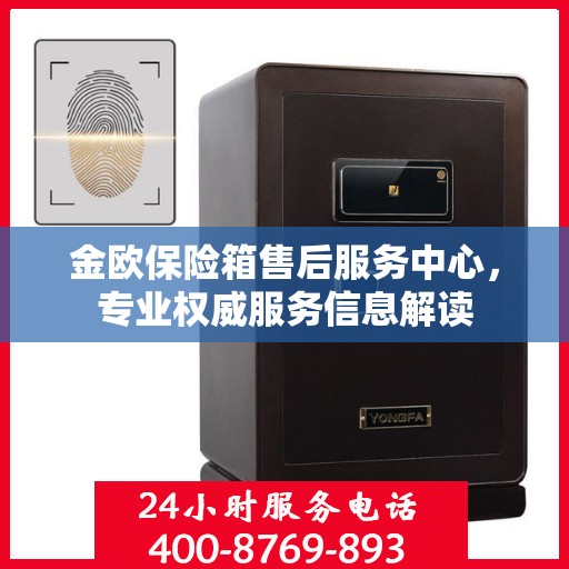 金欧保险箱售后服务中心，专业权威服务信息解读