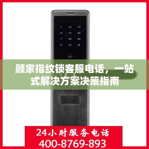 顾家指纹锁客服电话，一站式解决方案决策指南