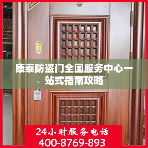 康泰防盗门全国服务中心一站式指南攻略
