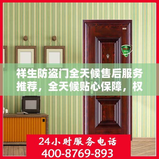 祥生防盗门全天候售后服务推荐，全天候贴心保障，权威推荐引领行业新标杆