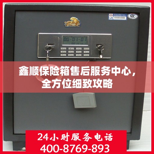 鑫顺保险箱售后服务中心，全方位细致攻略