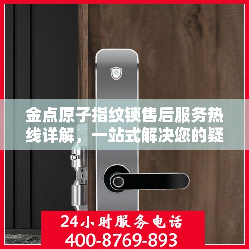 金点原子指纹锁售后服务热线详解，一站式解决您的疑问与需求