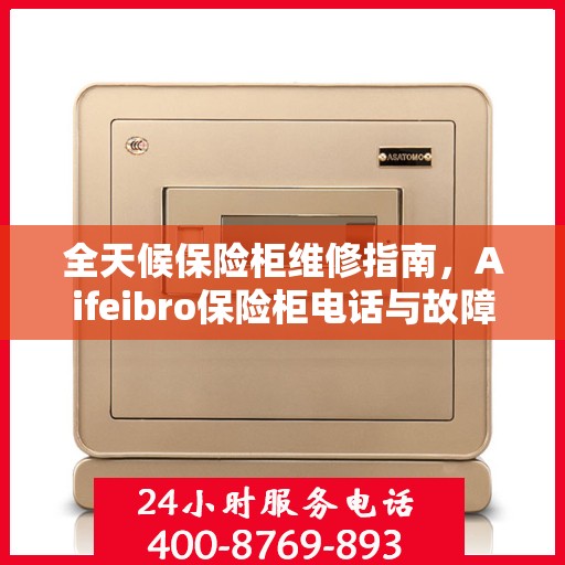 全天候保险柜维修指南，Aifeibro保险柜电话与故障排除攻略