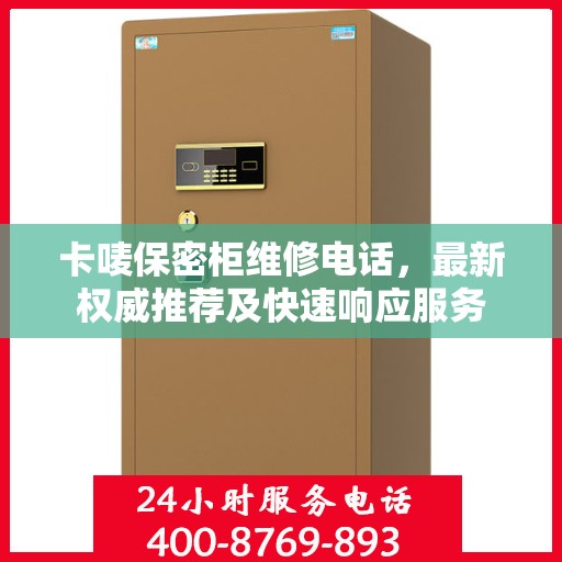 卡唛保密柜维修电话，最新权威推荐及快速响应服务