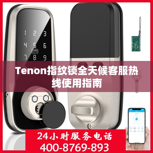 Tenon指纹锁全天候客服热线使用指南