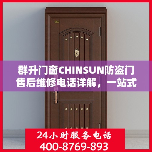 群升门窗CHINSUN防盗门售后维修电话详解，一站式解决方案，让您无忧！
