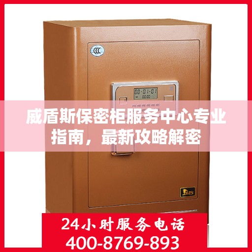 威盾斯保密柜服务中心专业指南，最新攻略解密