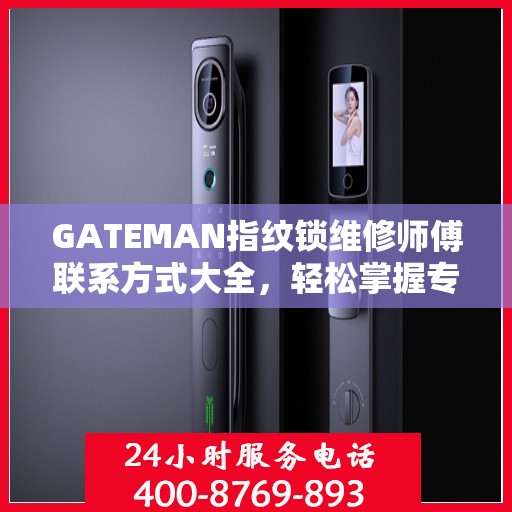 GATEMAN指纹锁维修师傅联系方式大全，轻松掌握专业维修服务电话