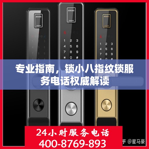 专业指南，锁小八指纹锁服务电话权威解读