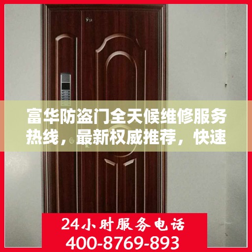 富华防盗门全天候维修服务热线，最新权威推荐，快速响应！