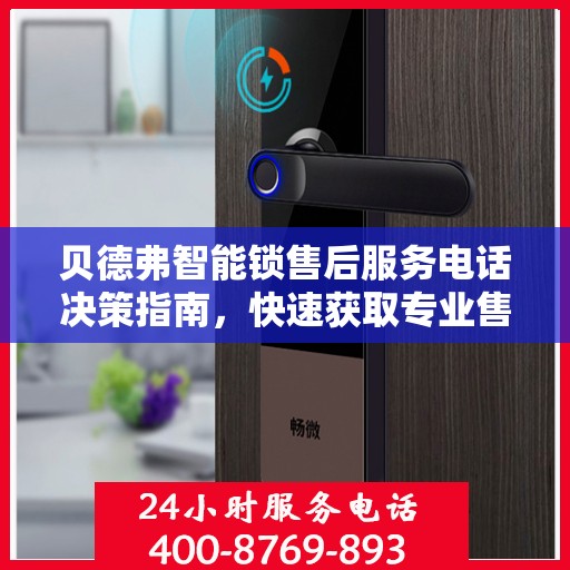 贝德弗智能锁售后服务电话决策指南，快速获取专业售后支持联系方式