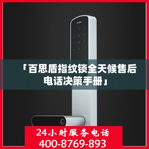 「百思盾指纹锁全天候售后电话决策手册」
