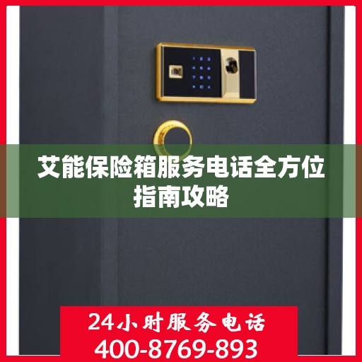 艾能保险箱服务电话全方位指南攻略