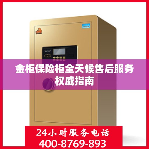 金柜保险柜全天候售后服务权威指南