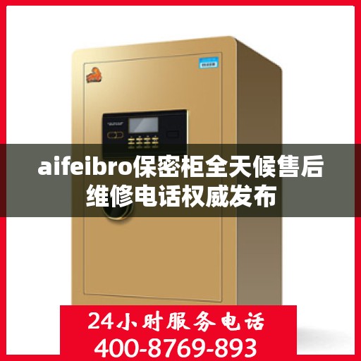 aifeibro保密柜全天候售后维修电话权威发布