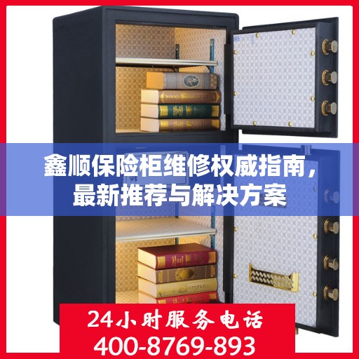 鑫顺保险柜维修权威指南，最新推荐与解决方案
