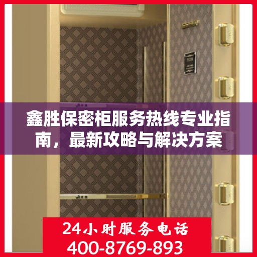 鑫胜保密柜服务热线专业指南，最新攻略与解决方案