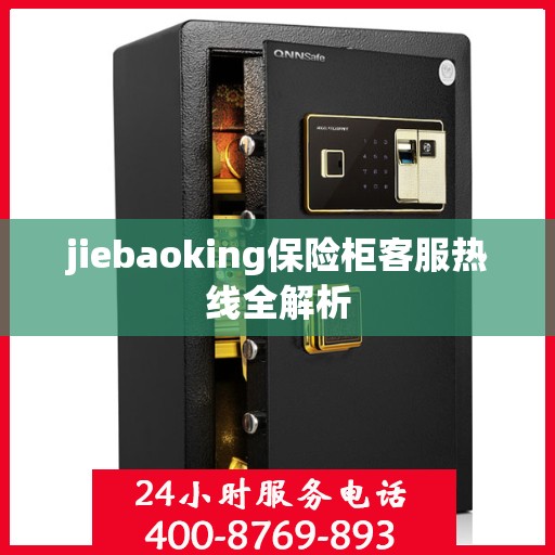 jiebaoking保险柜客服热线全解析