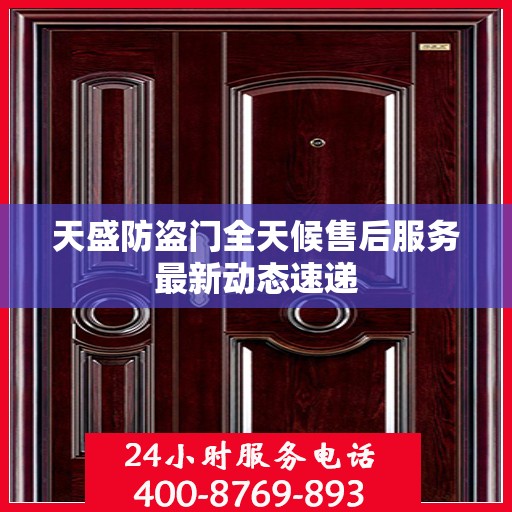 天盛防盗门全天候售后服务最新动态速递