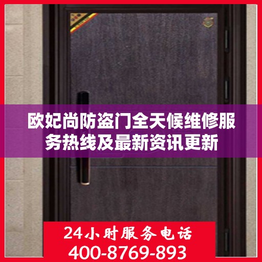 欧妃尚防盗门全天候维修服务热线及最新资讯更新