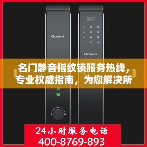 名门静音指纹锁服务热线，专业权威指南，为您解决所有锁事疑难！
