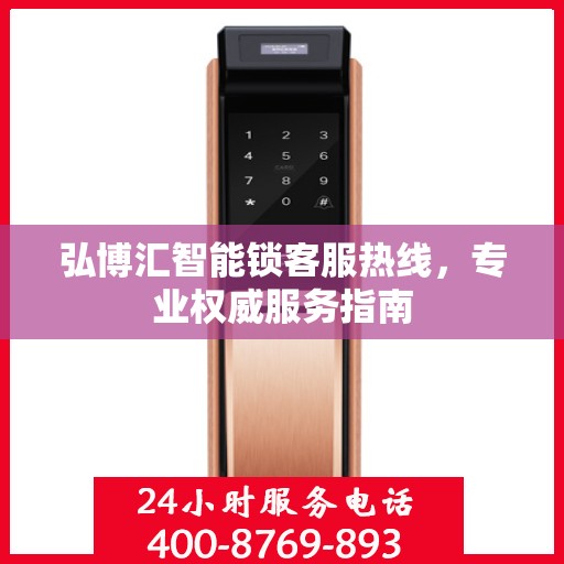 弘博汇智能锁客服热线，专业权威服务指南