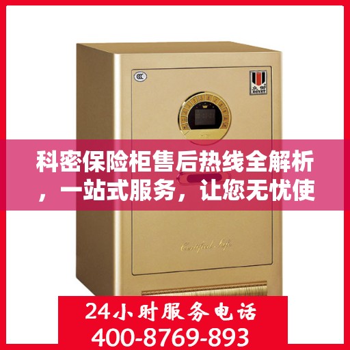科密保险柜售后热线全解析，一站式服务，让您无忧使用保险柜