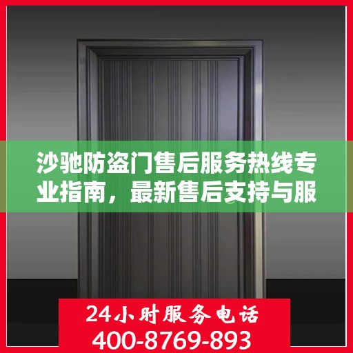 沙驰防盗门售后服务热线专业指南，最新售后支持与服务攻略