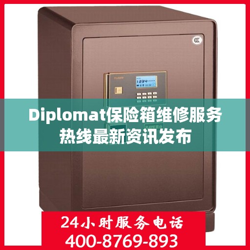 Diplomat保险箱维修服务热线最新资讯发布