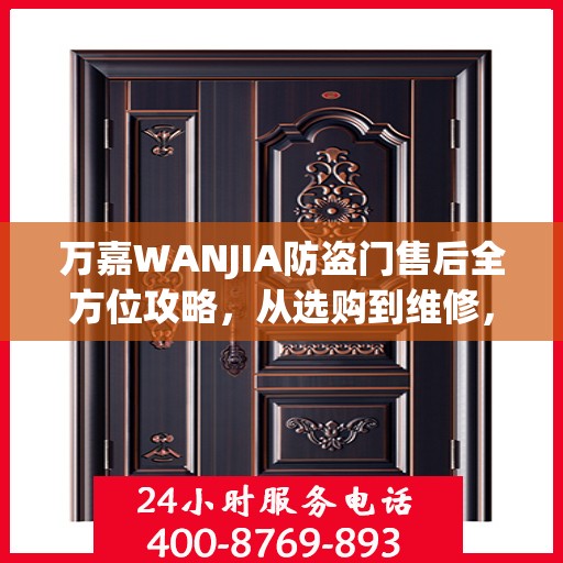 万嘉WANJIA防盗门售后全方位攻略，从选购到维修，一站式服务解析