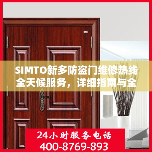 SIMTO新多防盗门维修热线全天候服务，详细指南与全面攻略