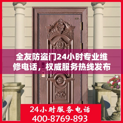 全友防盗门24小时专业维修电话，权威服务热线发布