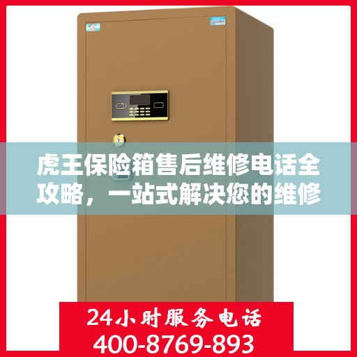 虎王保险箱售后维修电话全攻略，一站式解决您的维修难题